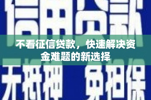 东明不看征信贷款，快速解决资金难题的新选择
