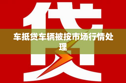 水城车抵贷车辆被按市场行情处理