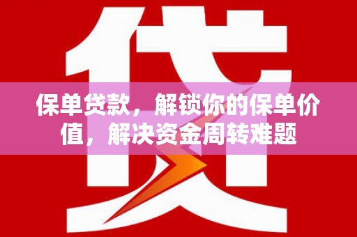 金州新区保单贷款，解锁你的保单价值，解决资金周转难题